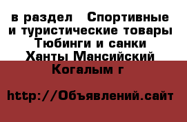 в раздел : Спортивные и туристические товары » Тюбинги и санки . Ханты-Мансийский,Когалым г.